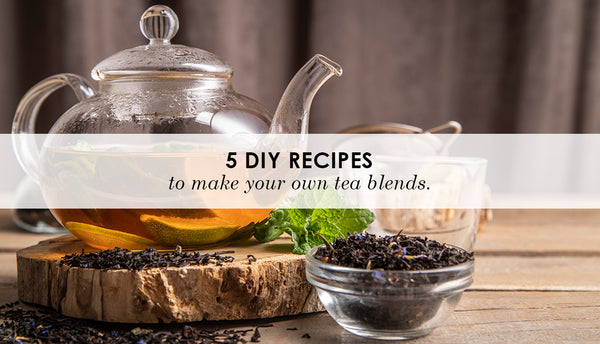 Five DIY Recipes To Make Your Own Tea Blends