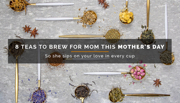 8 Teas to Brew for Mom this Mother’s Day