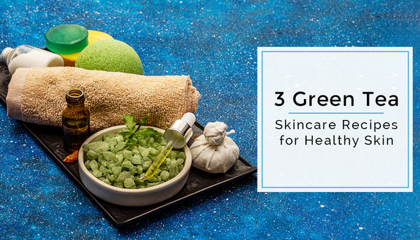 Three Green Tea Skincare Recipes for Healthy Skin
